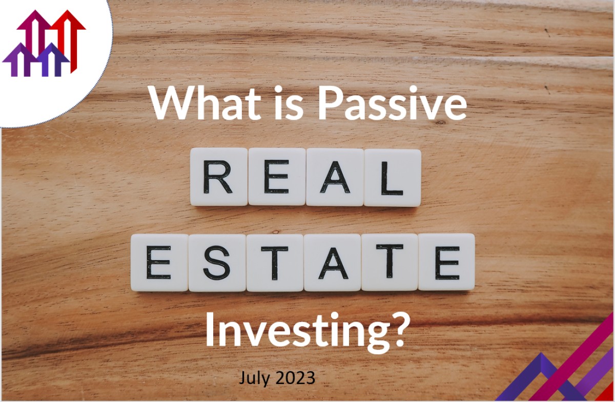 What is Passive Real Estate Investing - July 2023